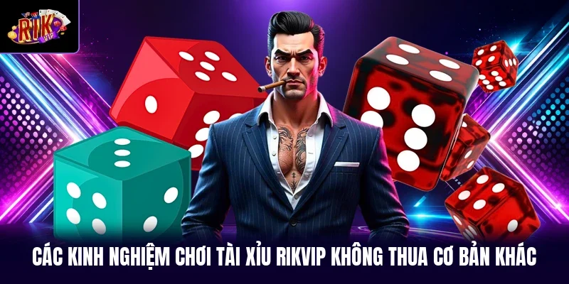Các kinh nghiệm chơi tài xỉu RIKVIP không thua cơ bản khác