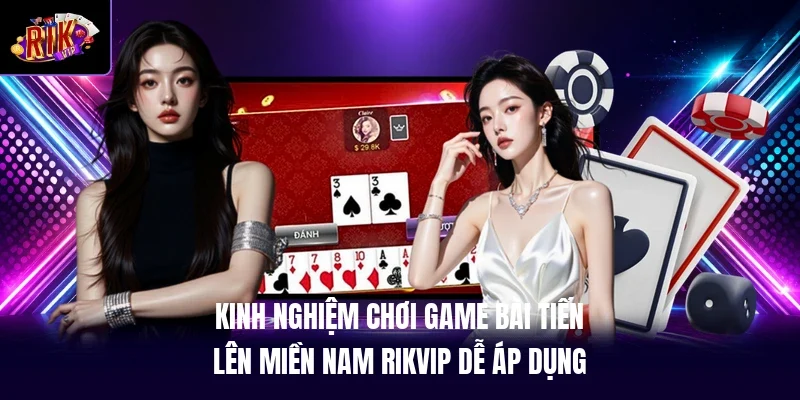 Kinh nghiệm chơi game bài tiến lên miền Nam RIKVIP dễ áp dụng