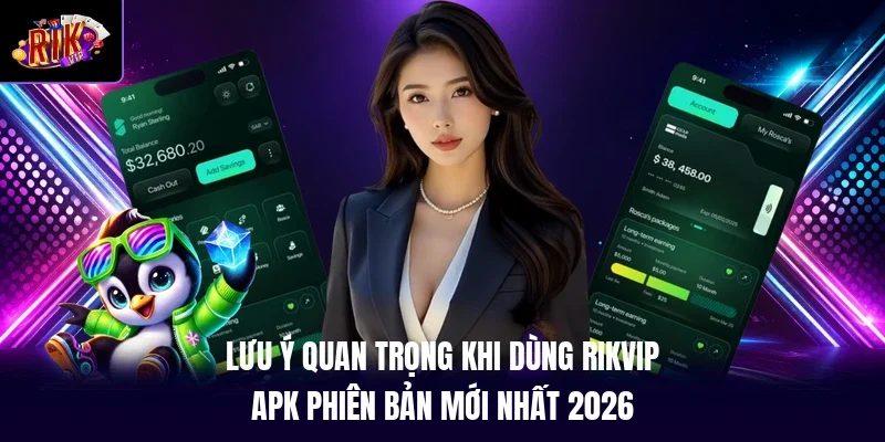 Lưu ý quan trọng khi dùng RIKVIP apk phiên bản mới nhất 2026