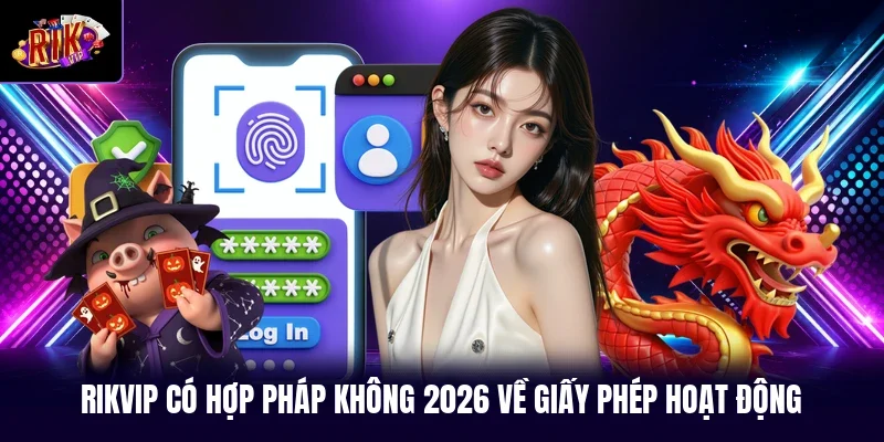 RIKVIP có hợp pháp không 2026 về giấy phép hoạt động