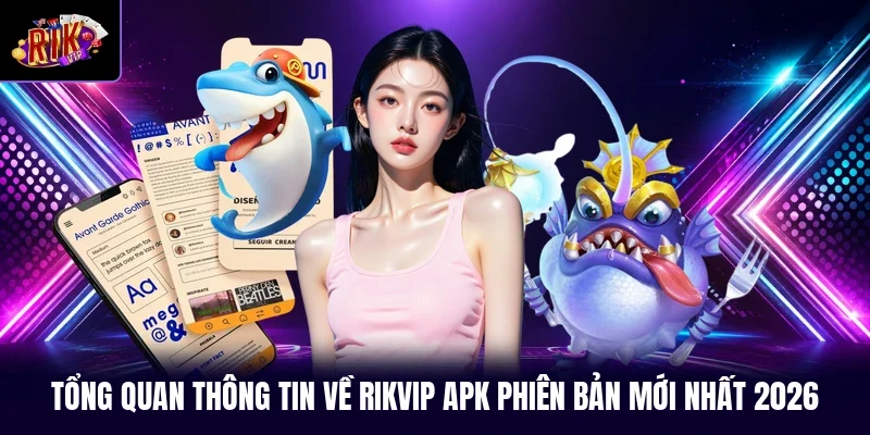 Tổng quan thông tin về RIKVIP apk phiên bản mới nhất 2026