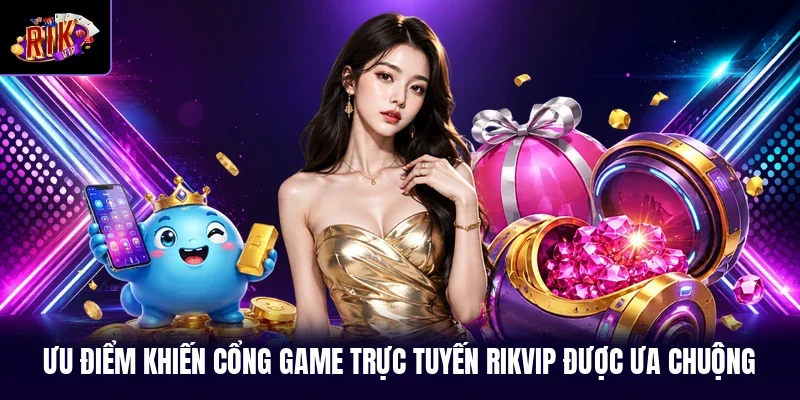 Ưu điểm khiến cổng game trực tuyến RIKVIP được ưa chuộng