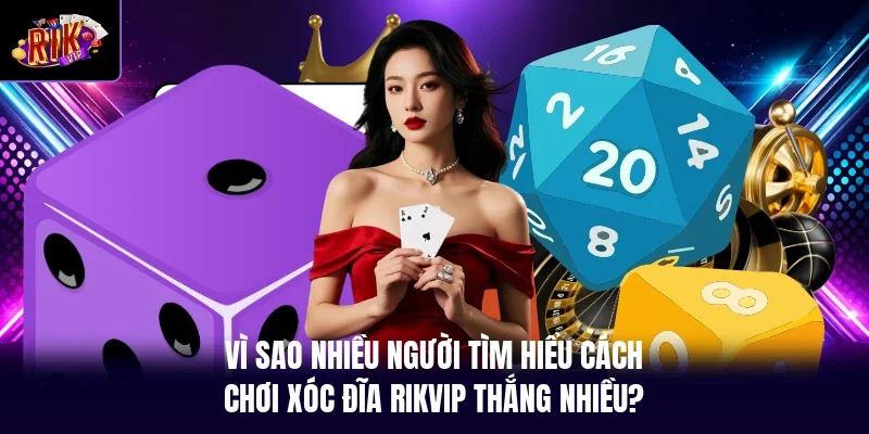 Vì sao nhiều người tìm hiểu cách chơi xóc đĩa RIKVIP thắng nhiều?